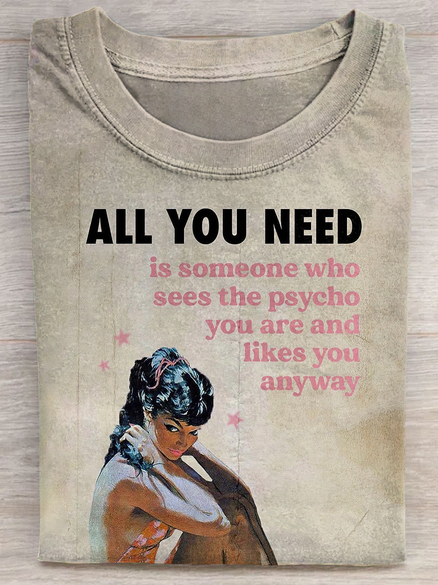 All You Need Is Someone Who Sees The Psycho You Are And Likes You Anyway Unisex Tee