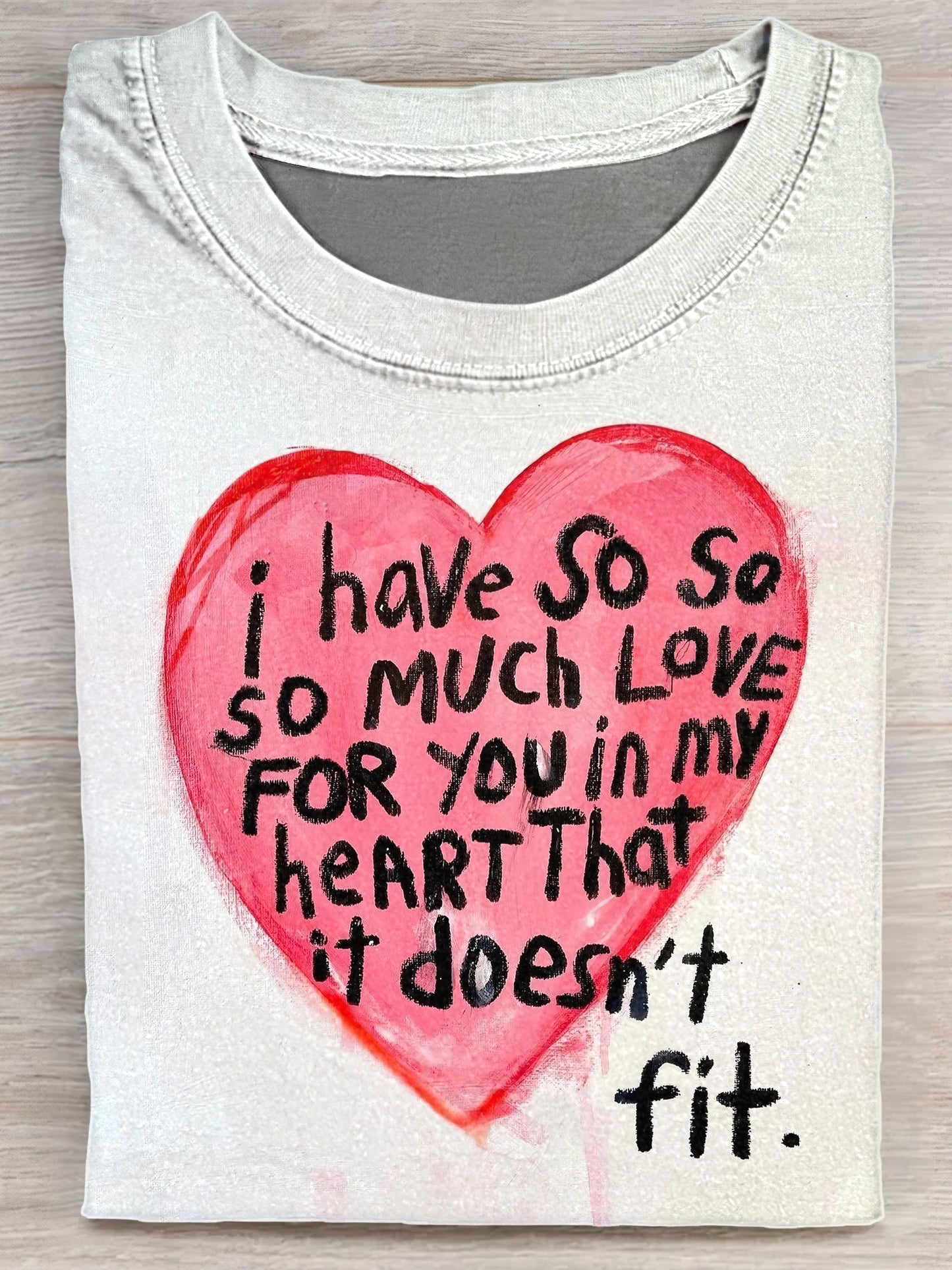 I Have So Much Love For You, It Doesn't Fit In My Heart Doesn't Fit Unisex Tee