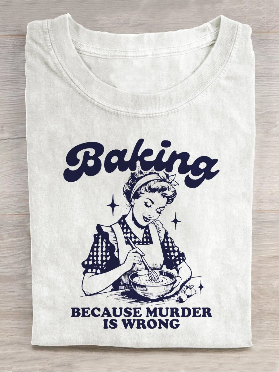 Baking Because Murder Is Wrong Casual Print  Unisex Tee
